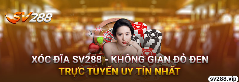 Xóc Đĩa Sv288 - Không Gian Đỏ Đen Trực Tuyến Uy Tín Nhất Nhất