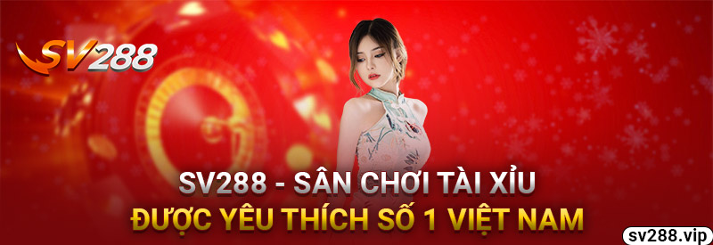 SV288 – Sân Chơi Tài Xỉu Được Yêu Thích Số 1 Việt Nam