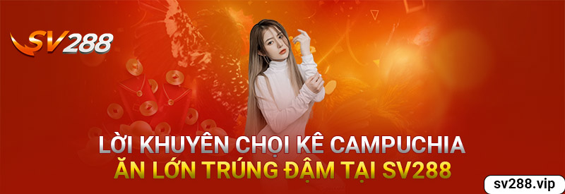 Lời Khuyên Chọi Kê Campuchia Ăn Lớn Trúng Đậm Tại SV288