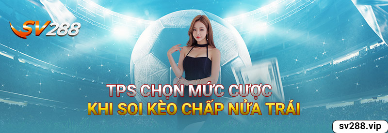 Tips Chọn Mức Cược Khi Soi Kèo Chấp Nửa Trái