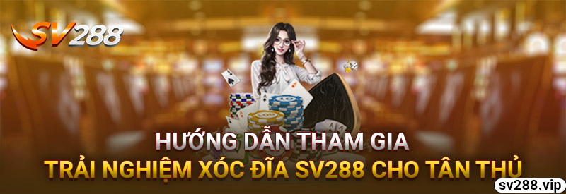 Hướng Dẫn Tham Gia Trải Nghiệm Xóc Đĩa Sv288 Cho Tân Thủ