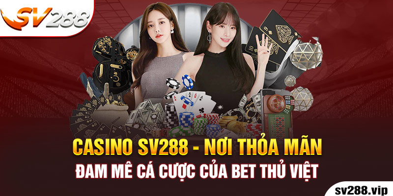 Casino Sv288 - Nơi Thỏa Mãn Đam Mê Cá Cược Của Bet Thủ Việt