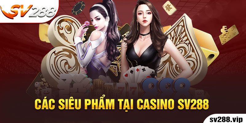 Các Siêu Phẩm Tại Casino Sv288