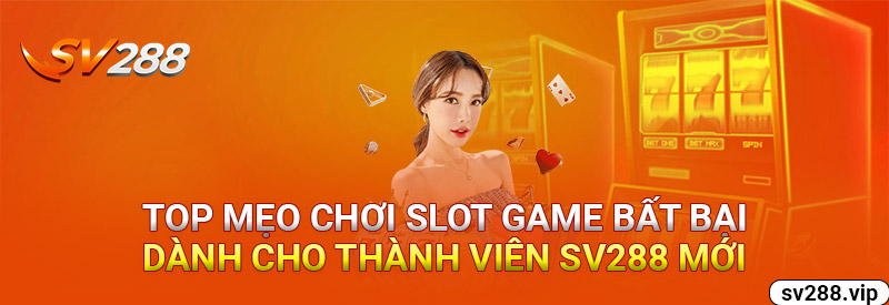 Top Mẹo Chơi Slot Game Bất Bại Dành Cho Thành Viên Sv288 Mới