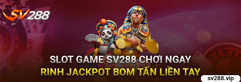 Slot Game SV288 Chơi Ngay Rinh Jackpot Bom Tấn Liền Tay