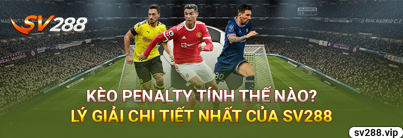 Kèo Penalty Tính Thế Nào? Lý Giải Chi Tiết Nhất Của SV288