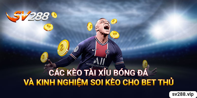 Các kèo tài xỉu bóng đá và kinh nghiệm soi kèo cho bet thủ