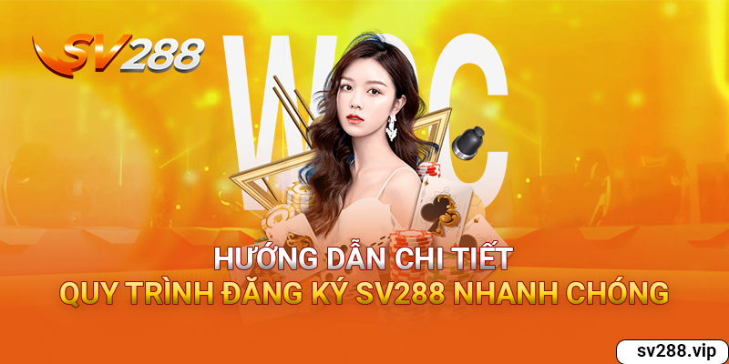 Hướng dẫn chi tiết quy trình đăng ký SV288 nhanh chóng