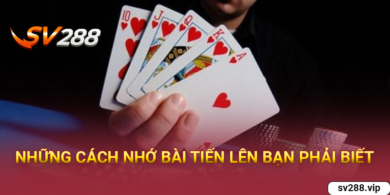 Những cách nhớ bài tiến lên mà bạn phải biết