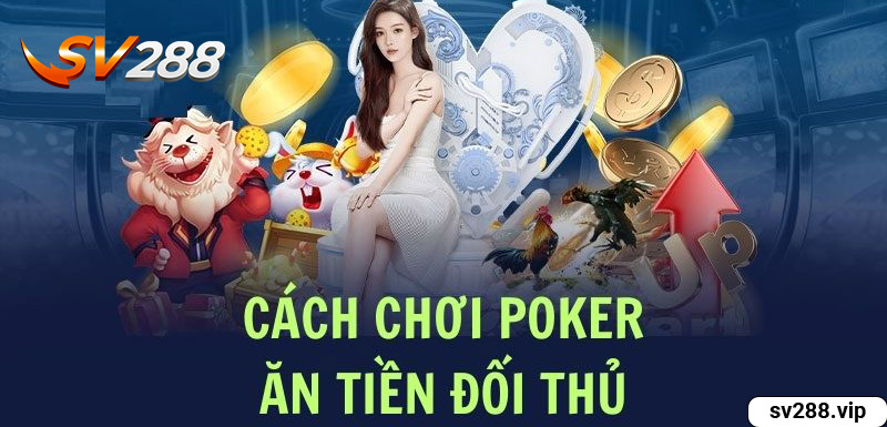 Cách chơi Poker thế nào để ăn tiền đối thủ