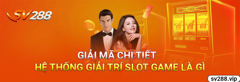 Giải Mã Chi Tiết Hệ Thống Giải Trí Slot Game Là Gì?