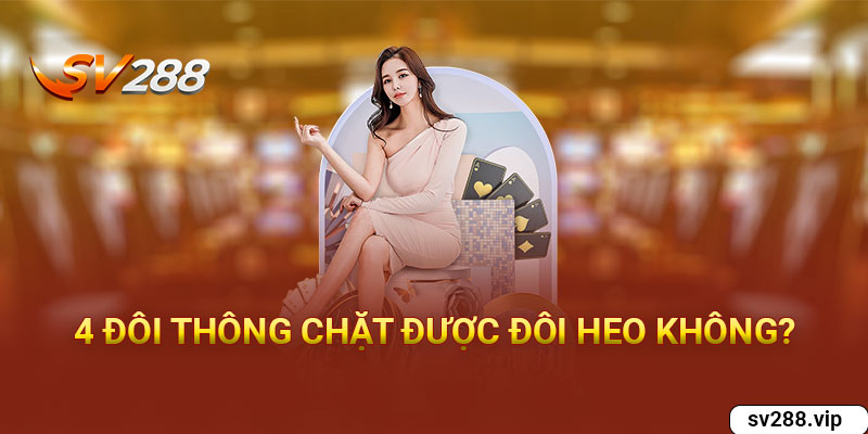 4 đôi thông chặt được đôi heo không?