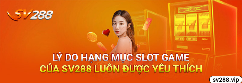 Lý Do Hạng Mục Slot Game Của Sv288 Luôn Được Yêu Thích