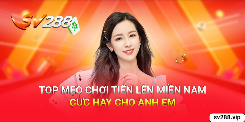 Top mẹo chơi Tiến Lên miền Nam cực hay cho anh em 