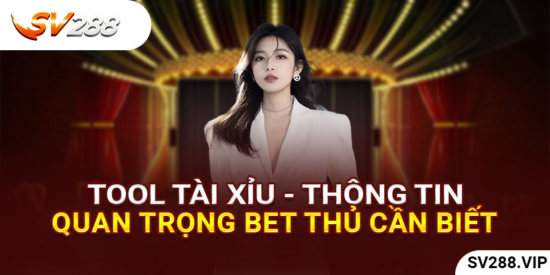 Tool Tài Xỉu - Thông Tin Quan Trọng Bet Thủ Cần Nắm Bắt